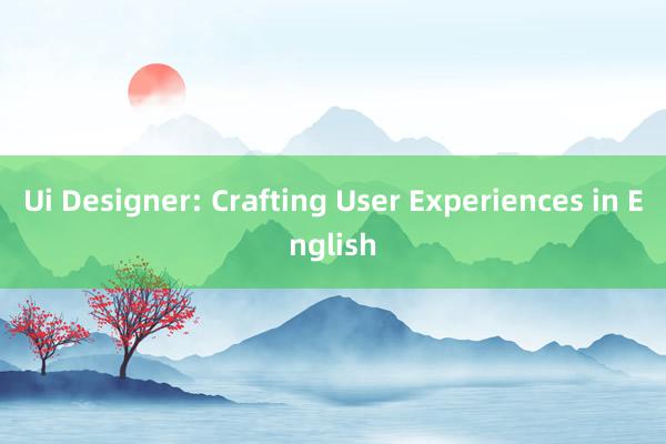 Ui Designer: Crafting User Experiences in English