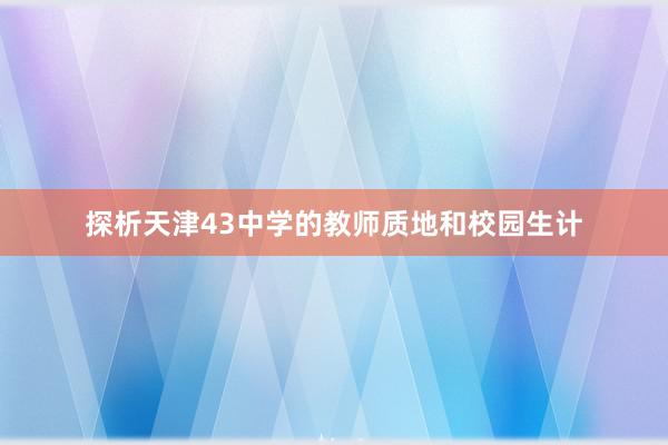探析天津43中学的教师质地和校园生计